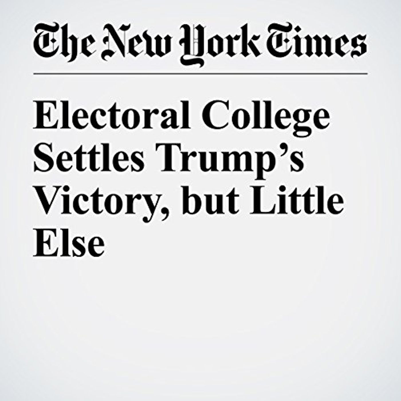 Electoral College Settles Trumps Victory, but Little Else Audiobook episode artwork