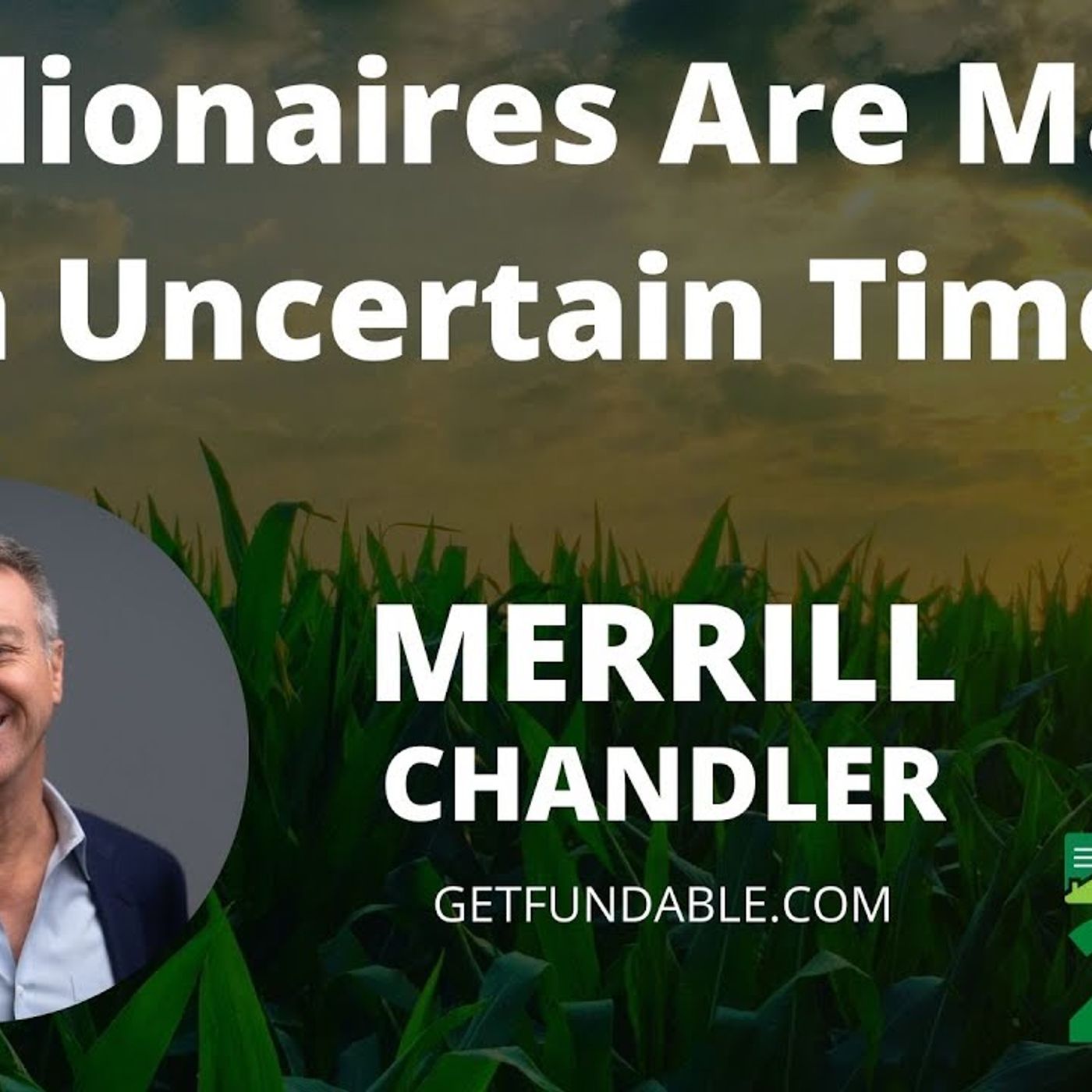 Millionaires Are Made in Uncertain Times with Merrill Chandler from GetFundable.com