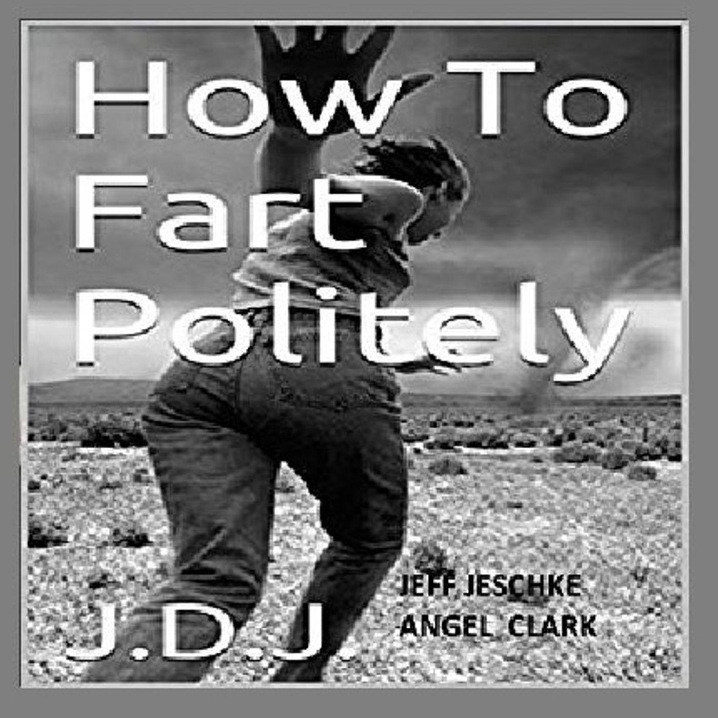 How To Fart Politely by Jeff Jeschke Narrated By Angel Clark episode artwork