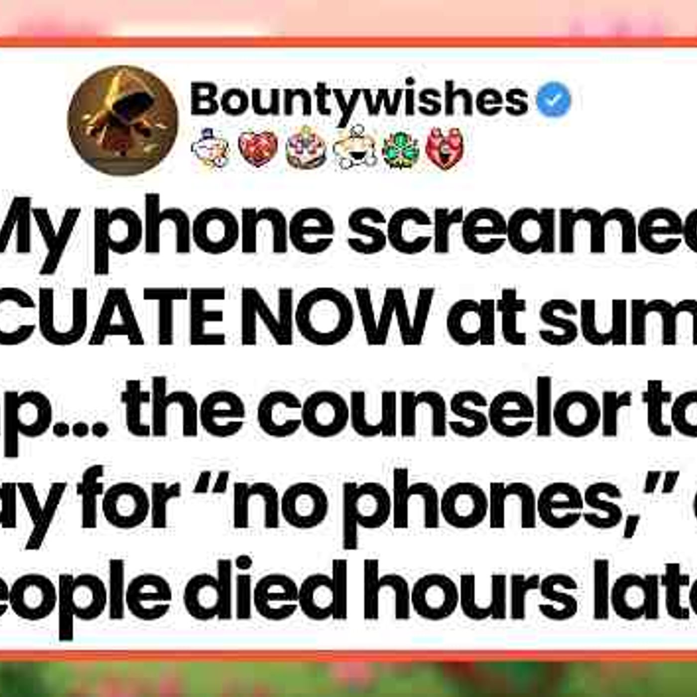 My phone said _Emergency Alert_ Evacuate Now__ but the camp counselor took it and said_ _No phones. episode artwork