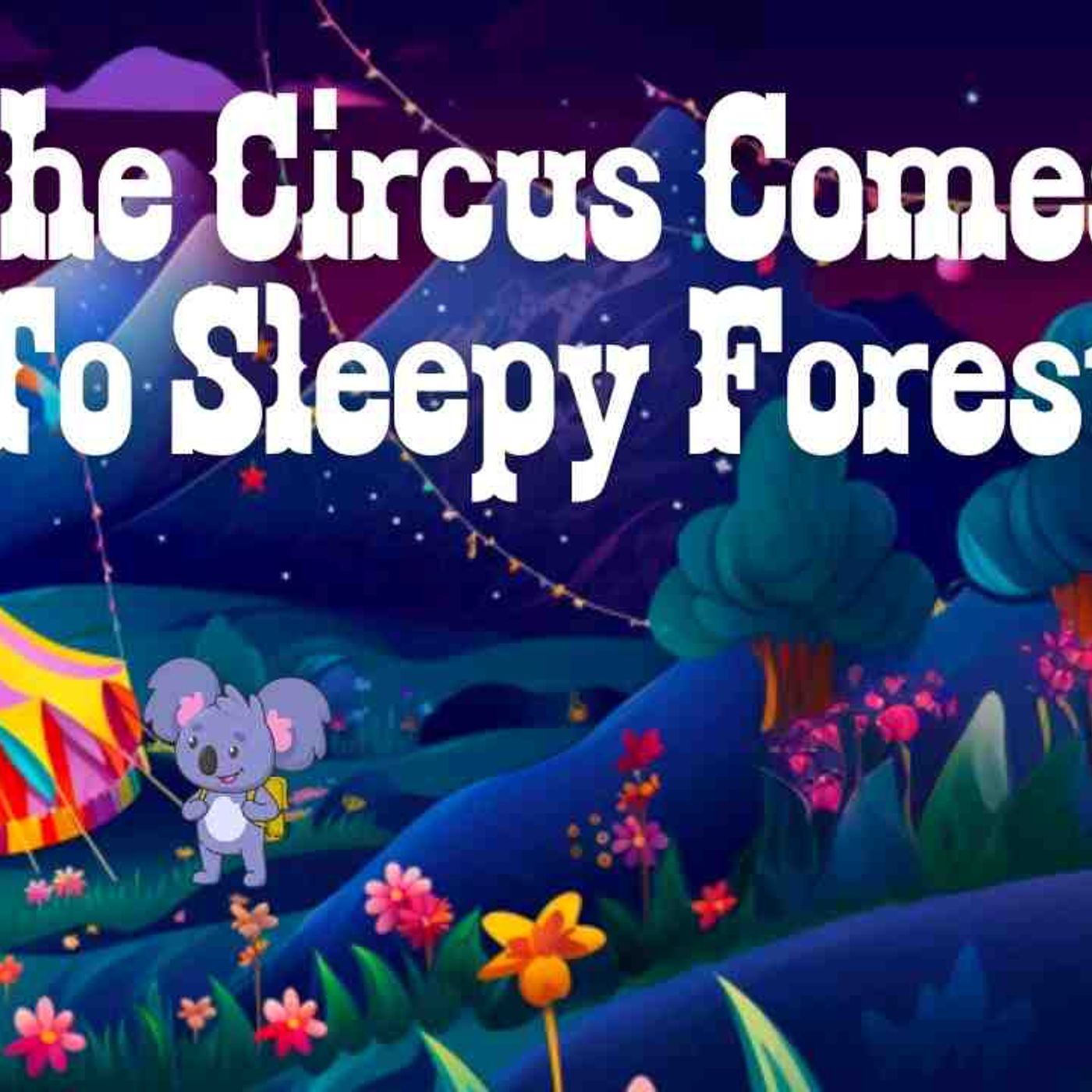 Best Bedtime Stories For Kids I The Circus Comes To Sleepy Forest _ Stories to Help Kids Sleep Well episode artwork