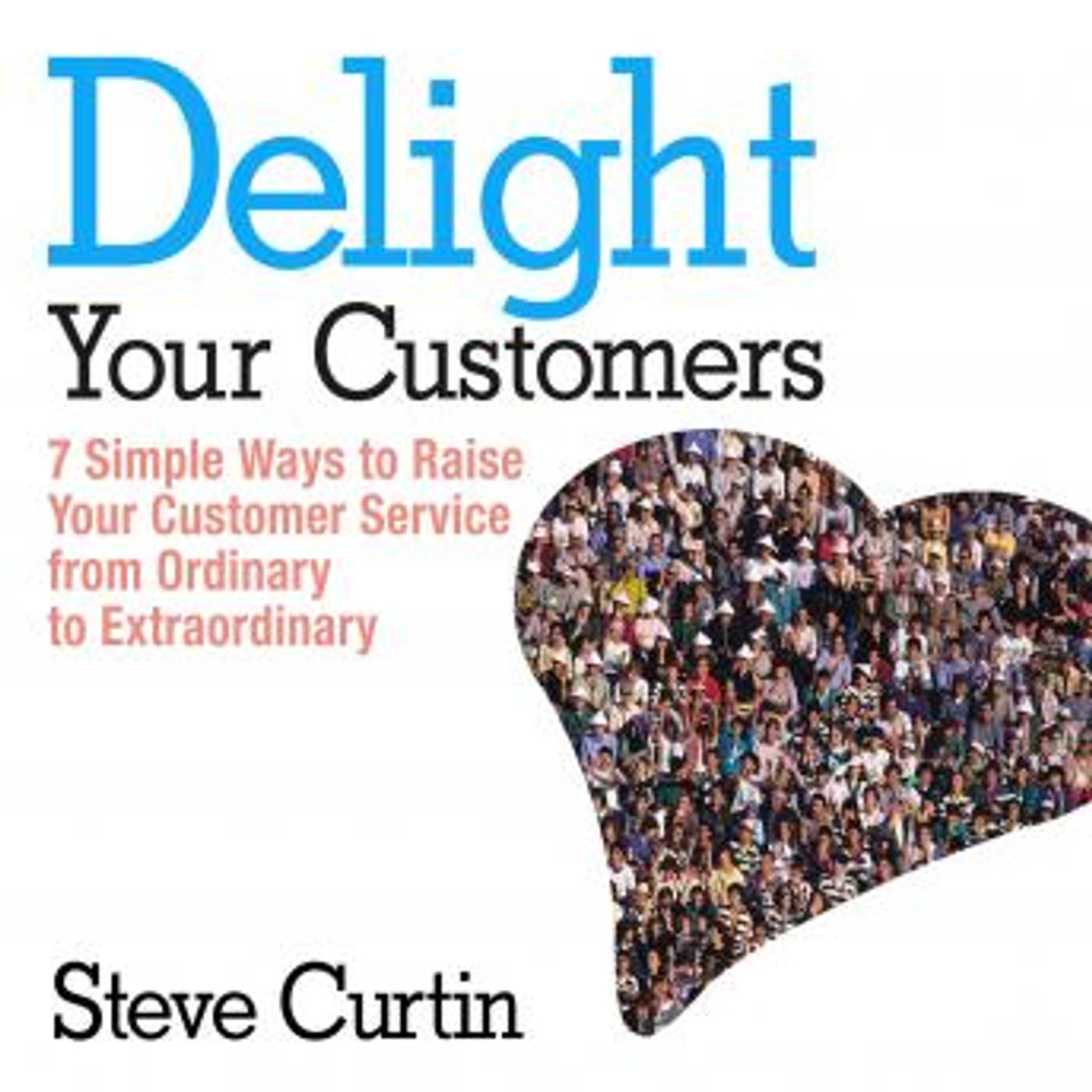 Delight Your Customers: 7 Simple Ways to Raise Your Customer Service from Ordinary to Extraordinary by Steve Curtin episode artwork