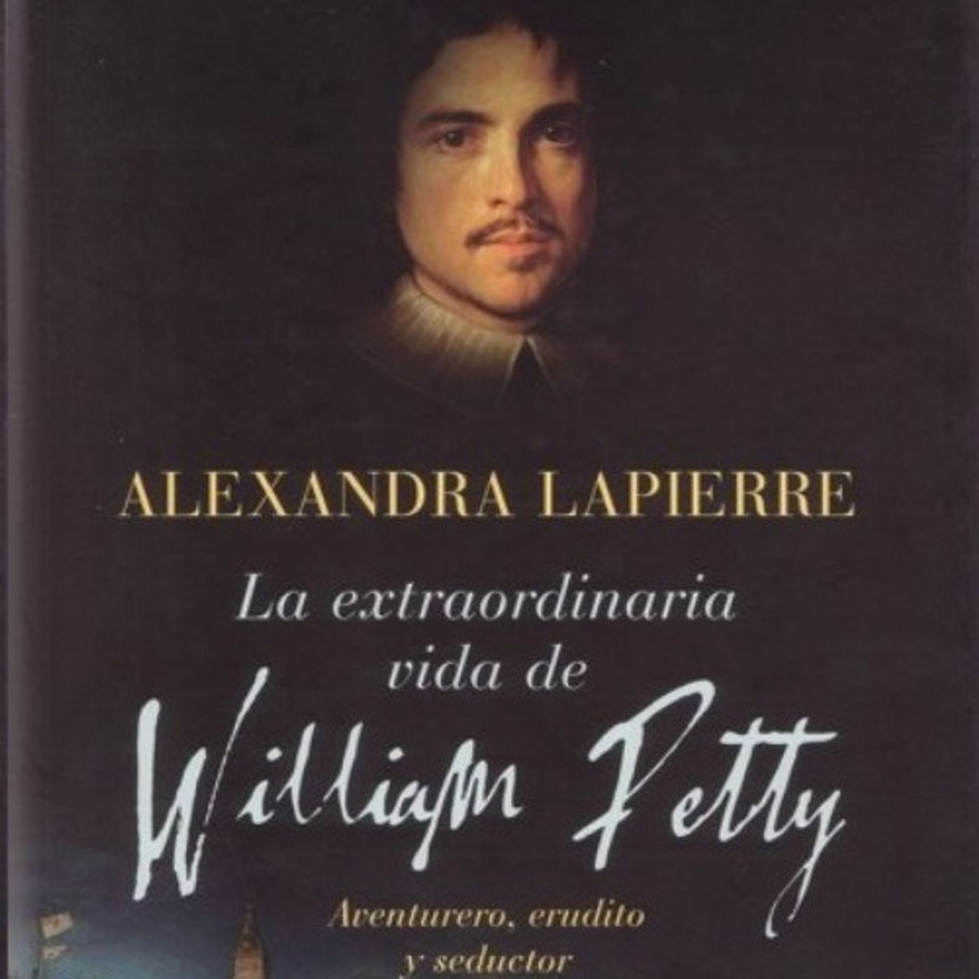 (Resumen) La extraordinaria vida de William Petty - Alexandra Lapierre