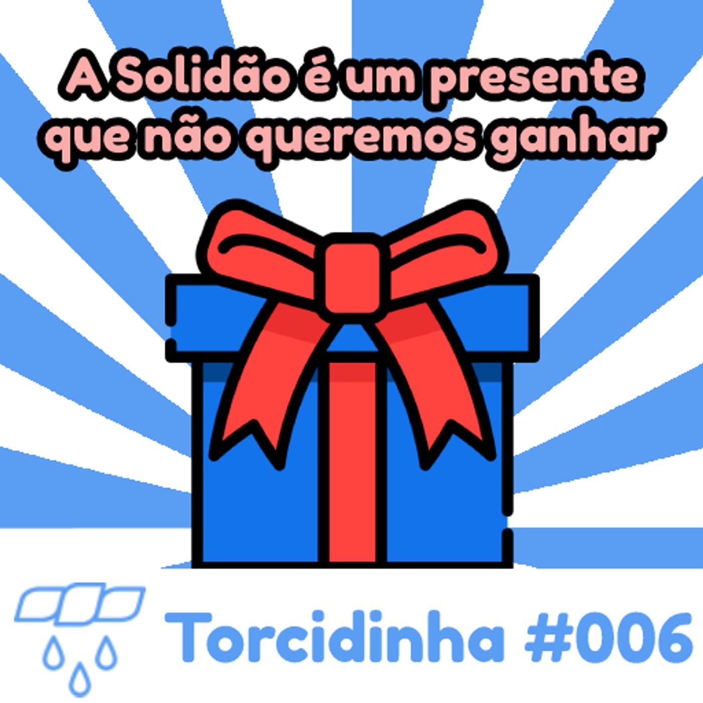 Torcidinha #006 - "A Solidão é um presente que não queremos ganhar" episode artwork