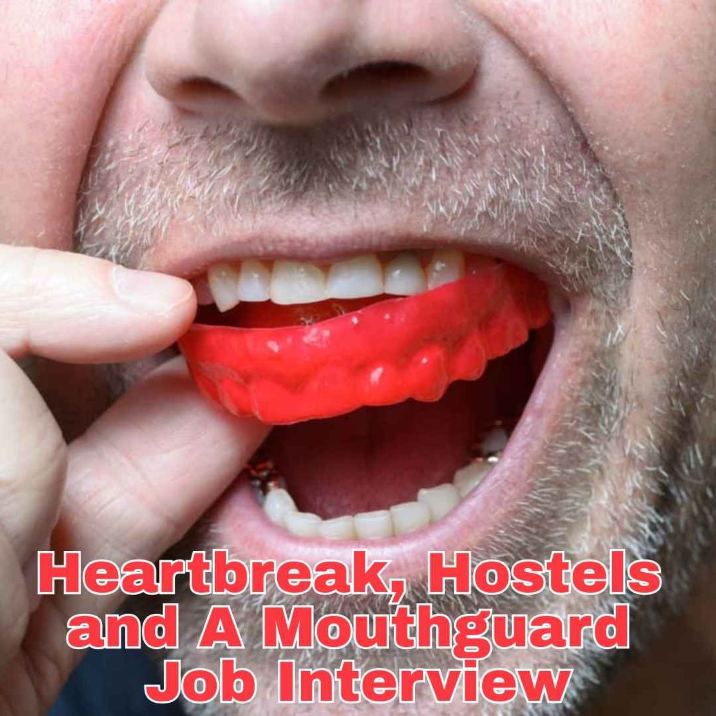 Heartbreak, Hostels & a Mouthguard Job Interview