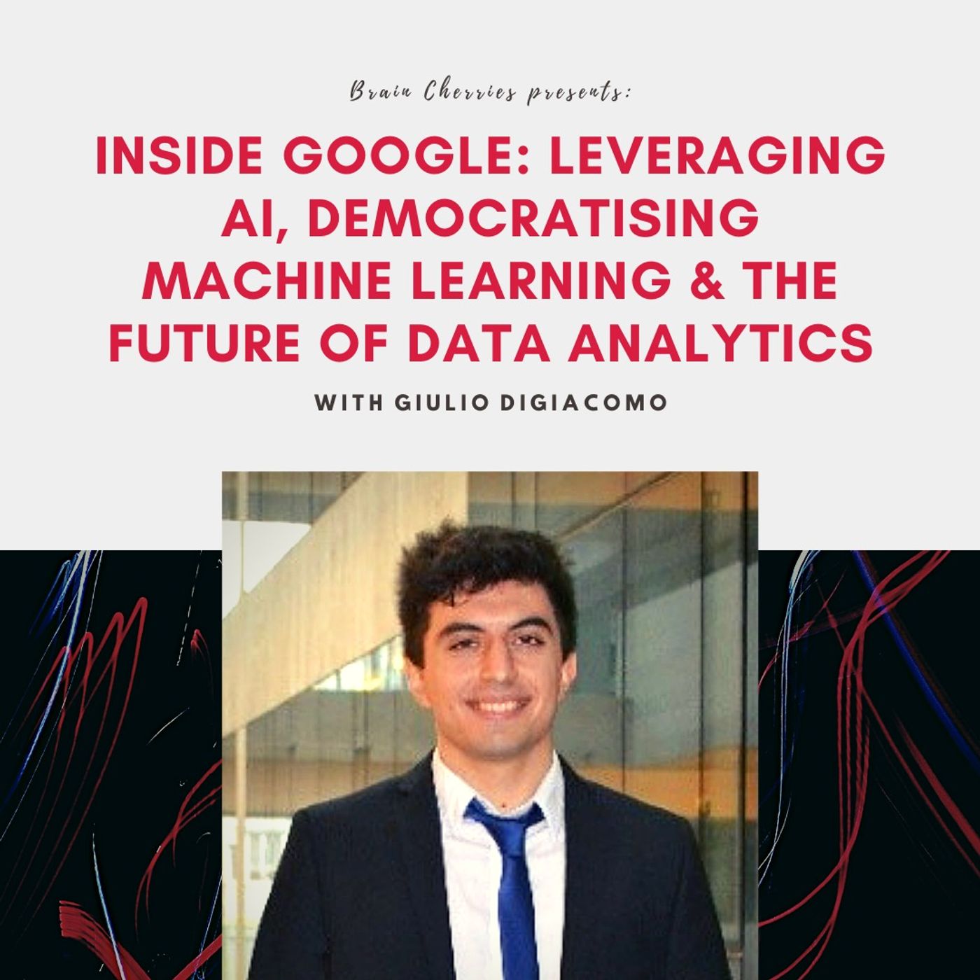 9. Inside Google: Leveraging AI, Democratising Machine Learning & The Future of Data Analytics with Giulio Digiacomo