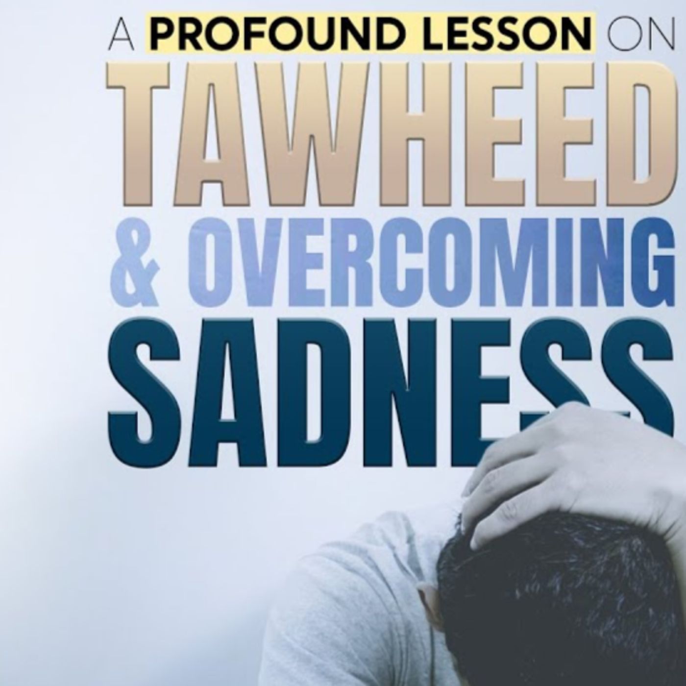 Do Not Be Sad || A Lesson On Overcoming Sadness & Tawheed