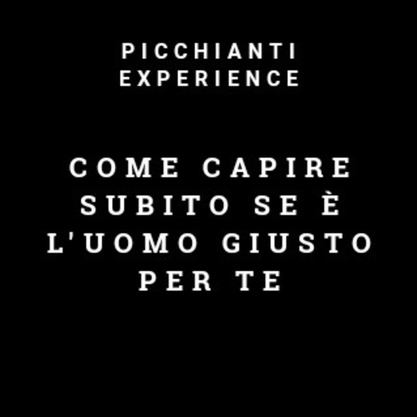 Picchianti Experience #71 - Come capire subito se è l'uomo giusto per te
