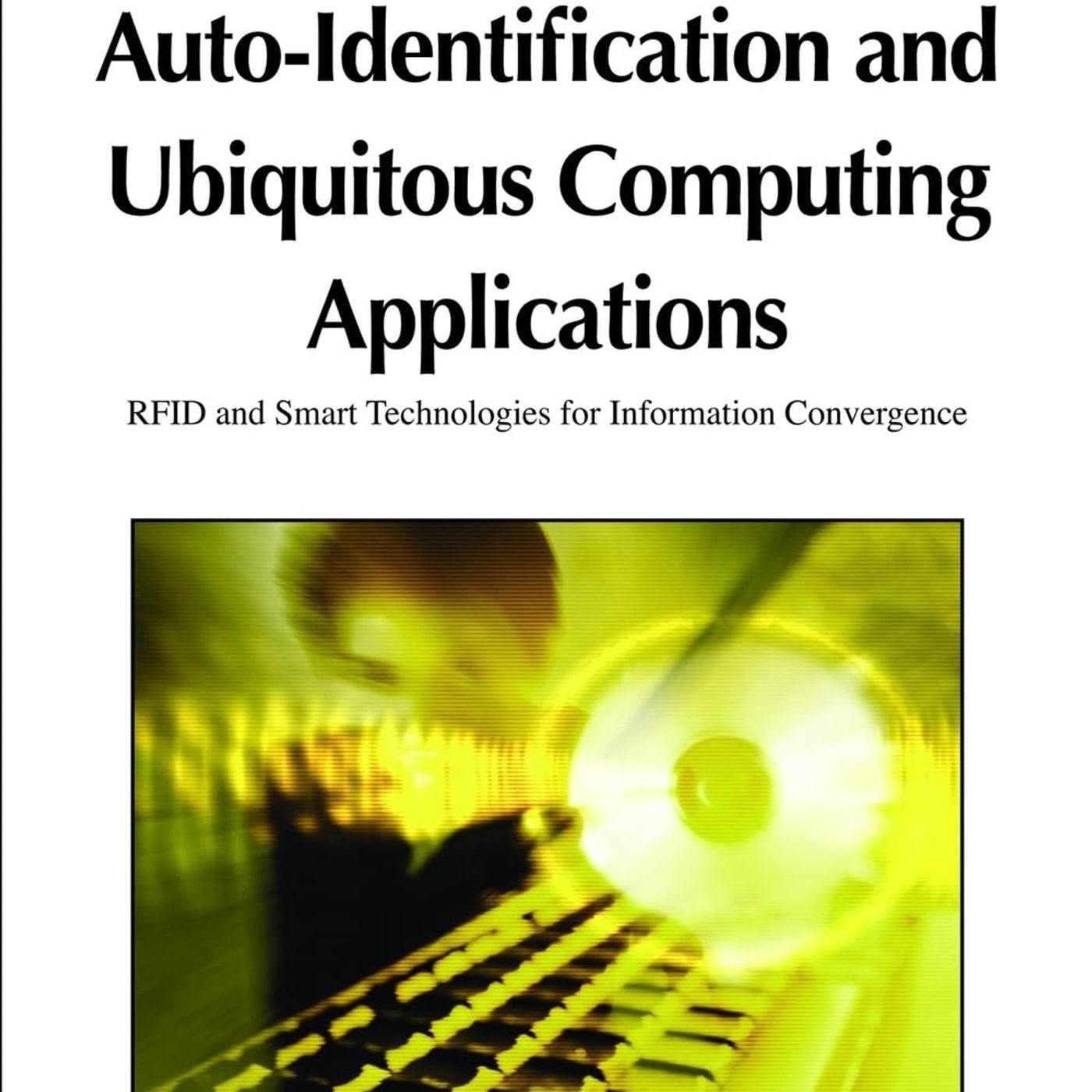 Auto-identification and Ubiquitous Computing Applications: Rfid and Smart Technologies for Information Convergence