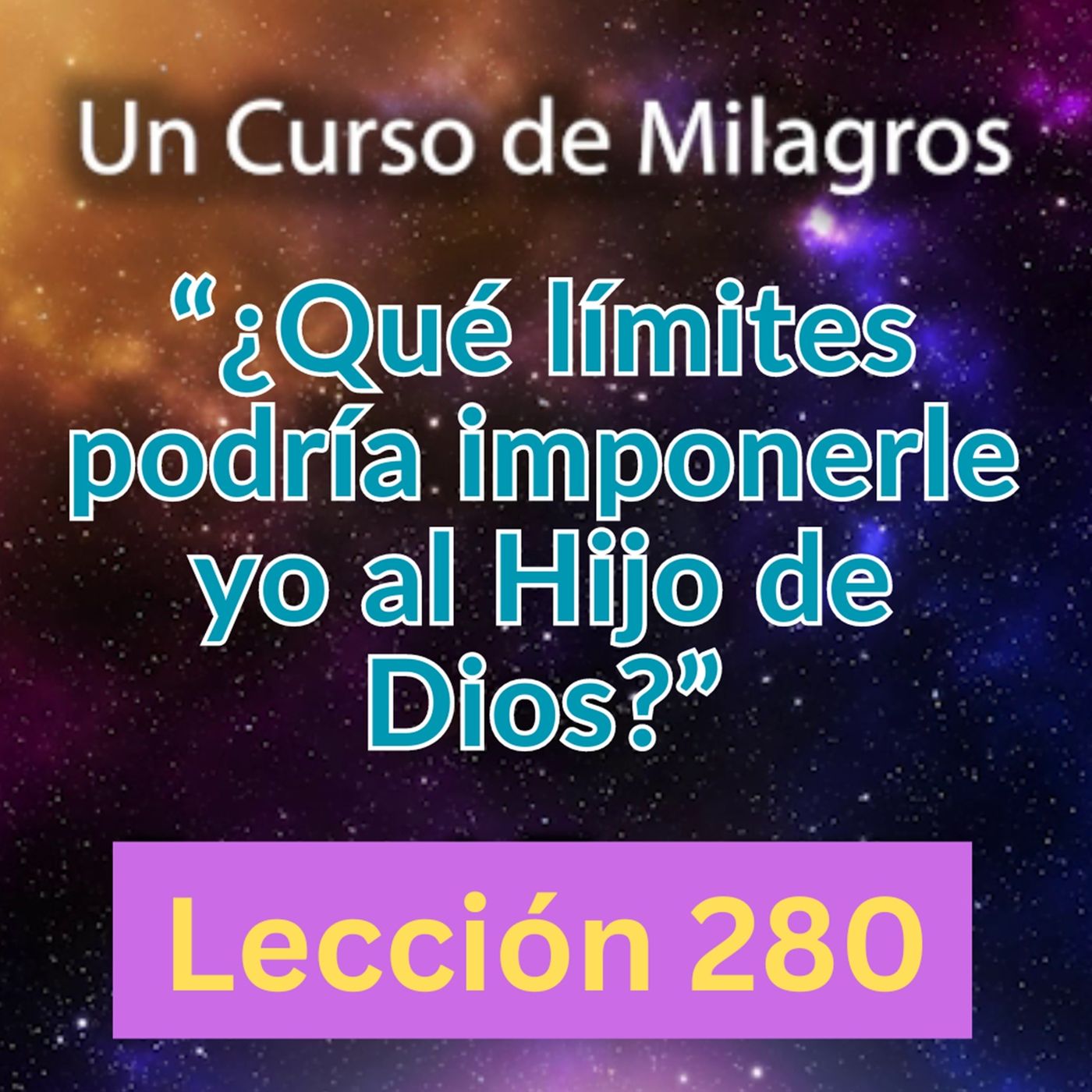 LECCIÓN 280-"¿Qué límites podría imponerle yo al Hijo de Dios?" Un Curso de Milagros (con fondo musical) episode artwork