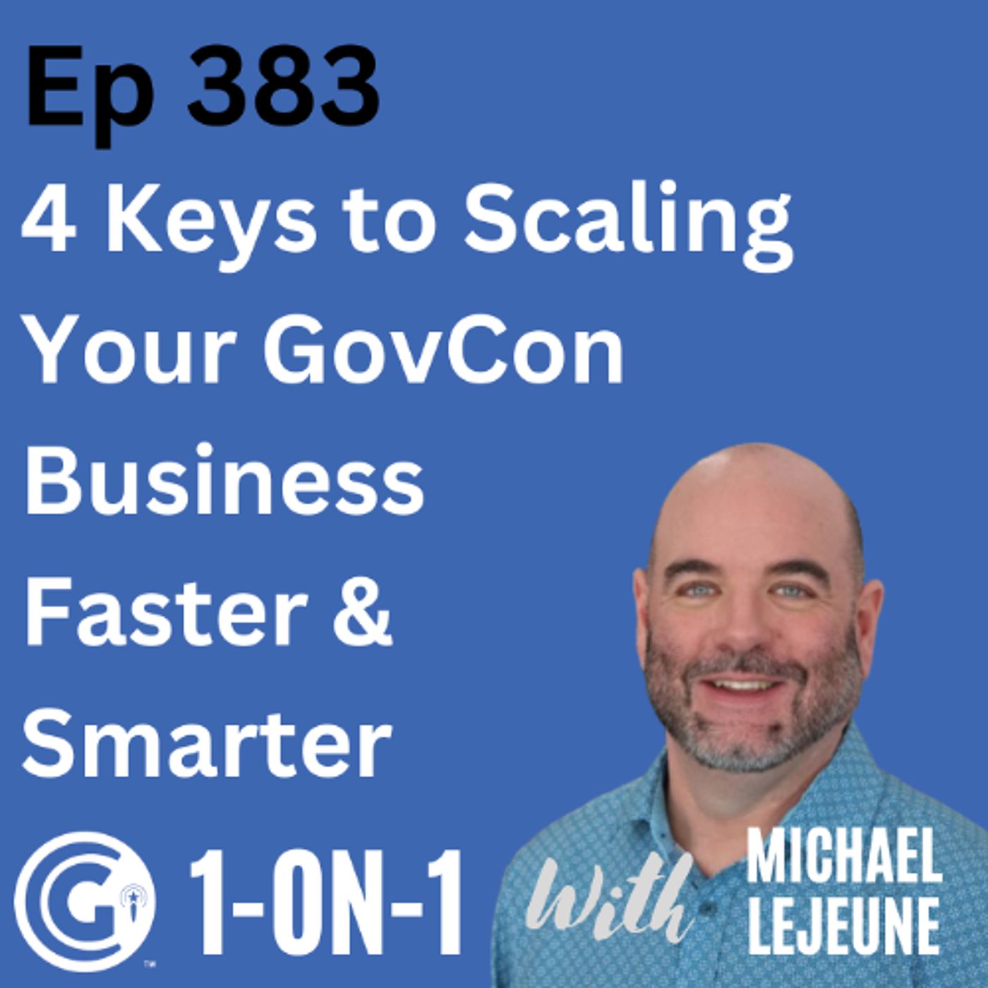 Ep 383: 4 Keys to Scaling Your GovCon Business Faster and Smarter episode artwork