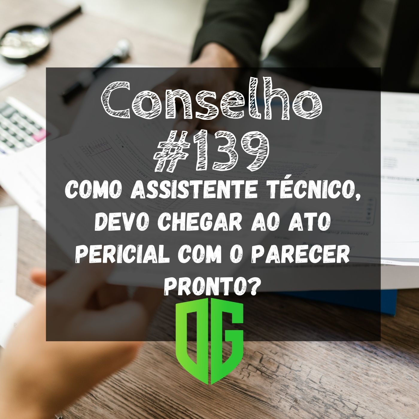 Conselho #139 - Como Assistente Técnico, devo chegar ao ato pericial com o parecer pronto? episode artwork