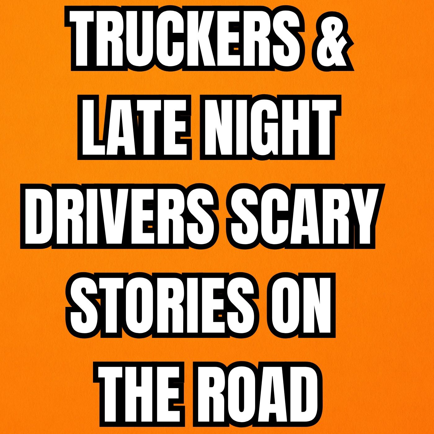 Truckers & Late Night Drivers Scary Stories On The Road