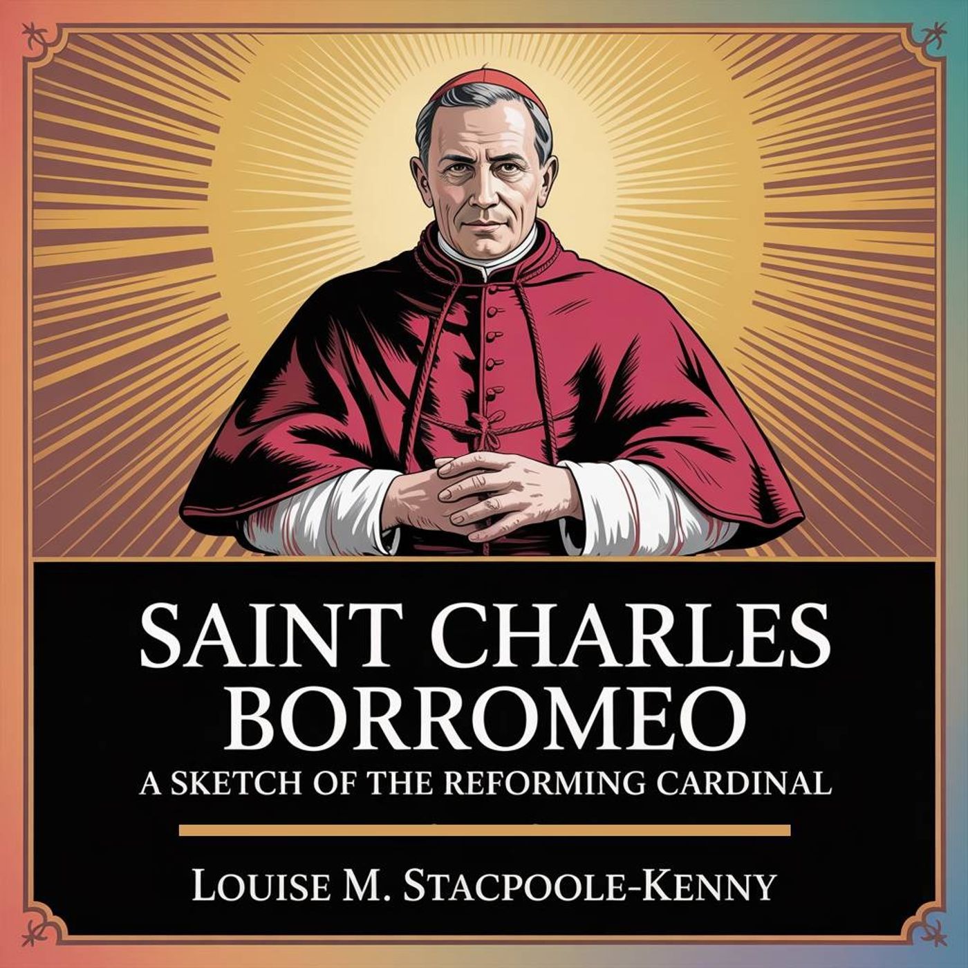 Saint Charles Borromeo : A Sketch of the Reforming Cardinal