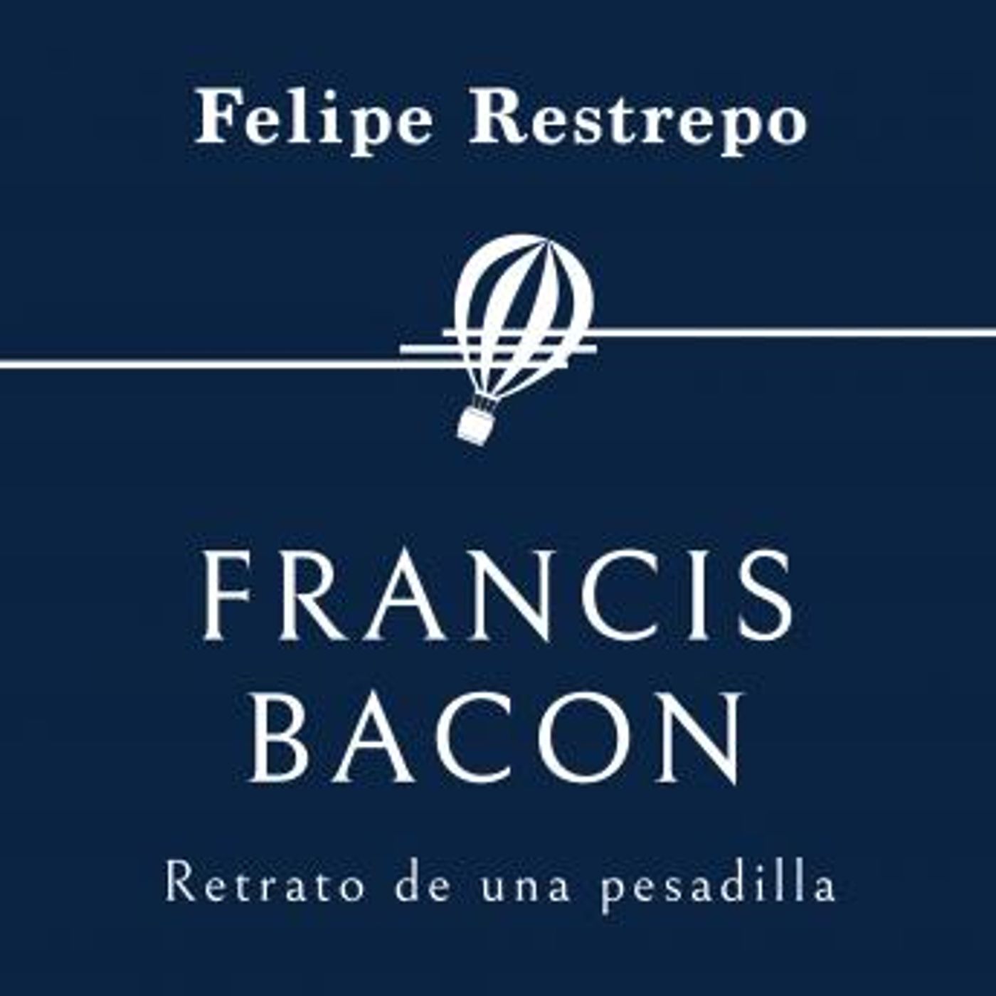 [Spanish] - Francis Bacon. Retrato de una pesadilla by Felipe Restrepo Pombo episode artwork