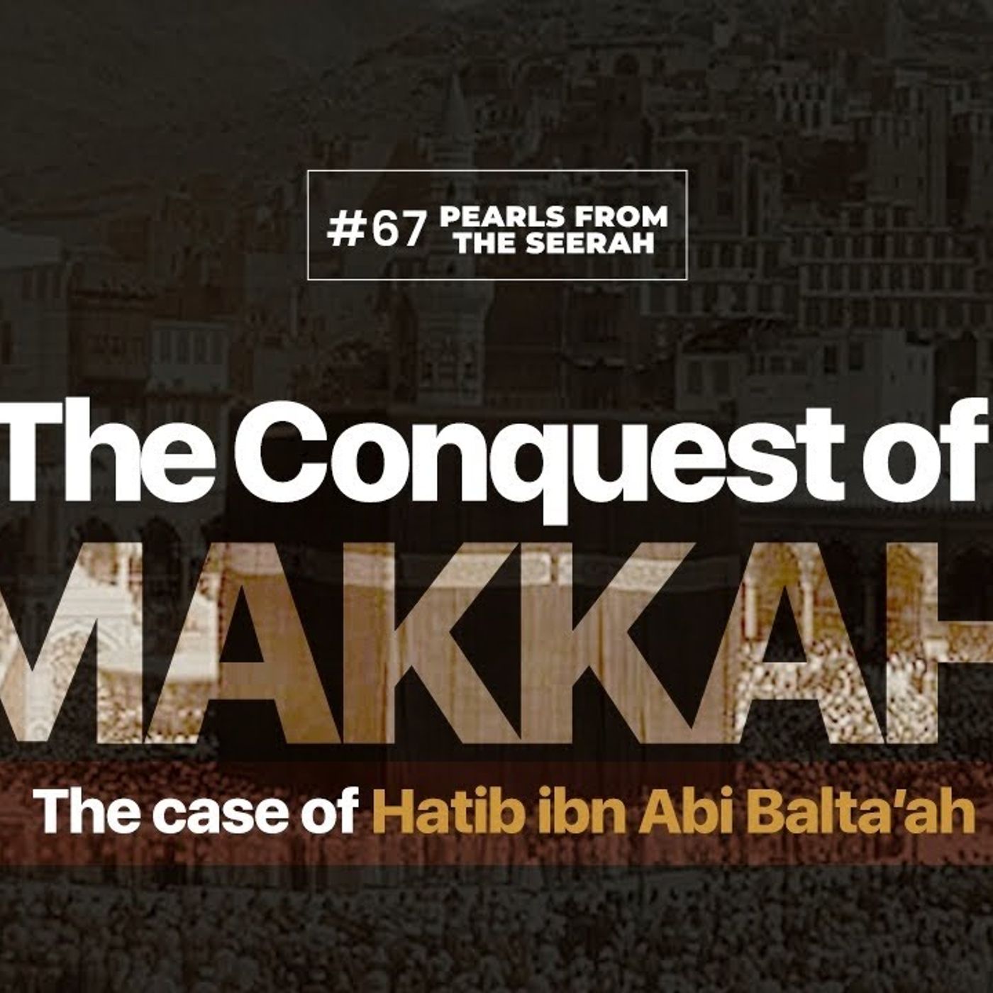 Pearls from the Seerah: 67 The Conquest of Makkah: The Case of Hatib ibn Abi Balta’ah