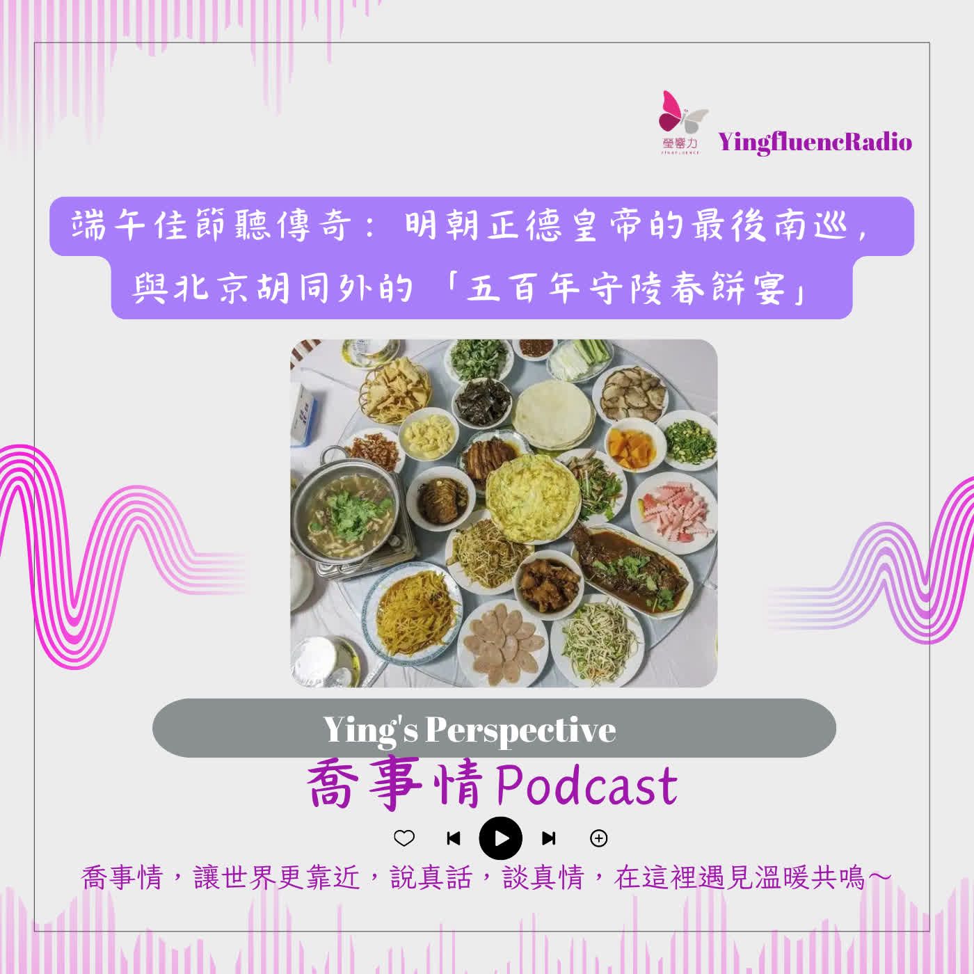 EP299瑩響力電台-喬事情-77-2026-6-19 端午佳節聽傳奇：明朝正德皇帝的最後南巡，與北京胡同外的「五百年守陵春餅宴」