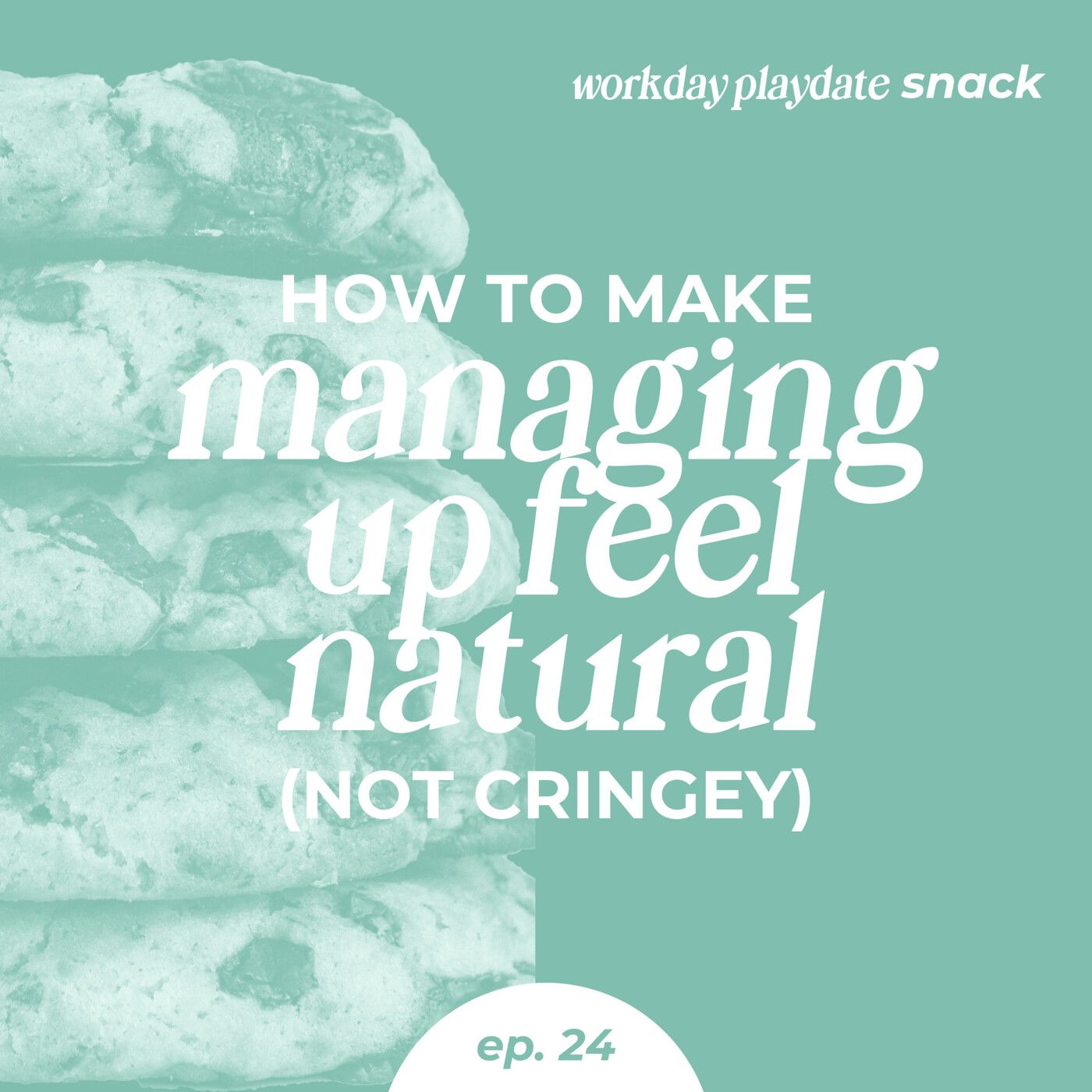 Snack 24: How to Make Managing Up Feel Natural (Not Cringey)