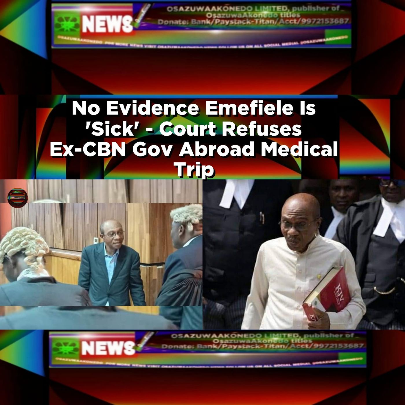 No Evidence Emefiele Is 'Sick' - Court Refuses Ex-CBN Gov Abroad Medical Trip ~ OsazuwaAkonedo