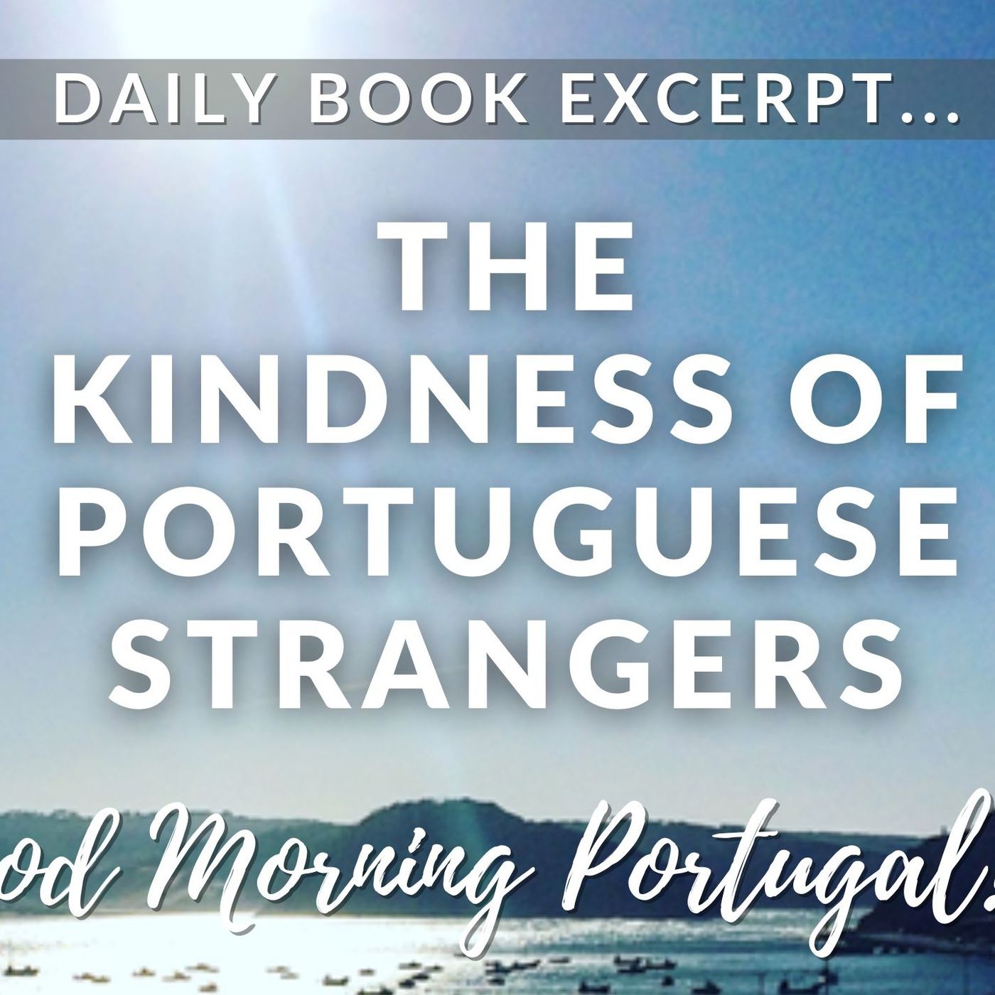 The Kindness of Portuguese Strangers (Excerpt from 'Should I Move to Portugal?')