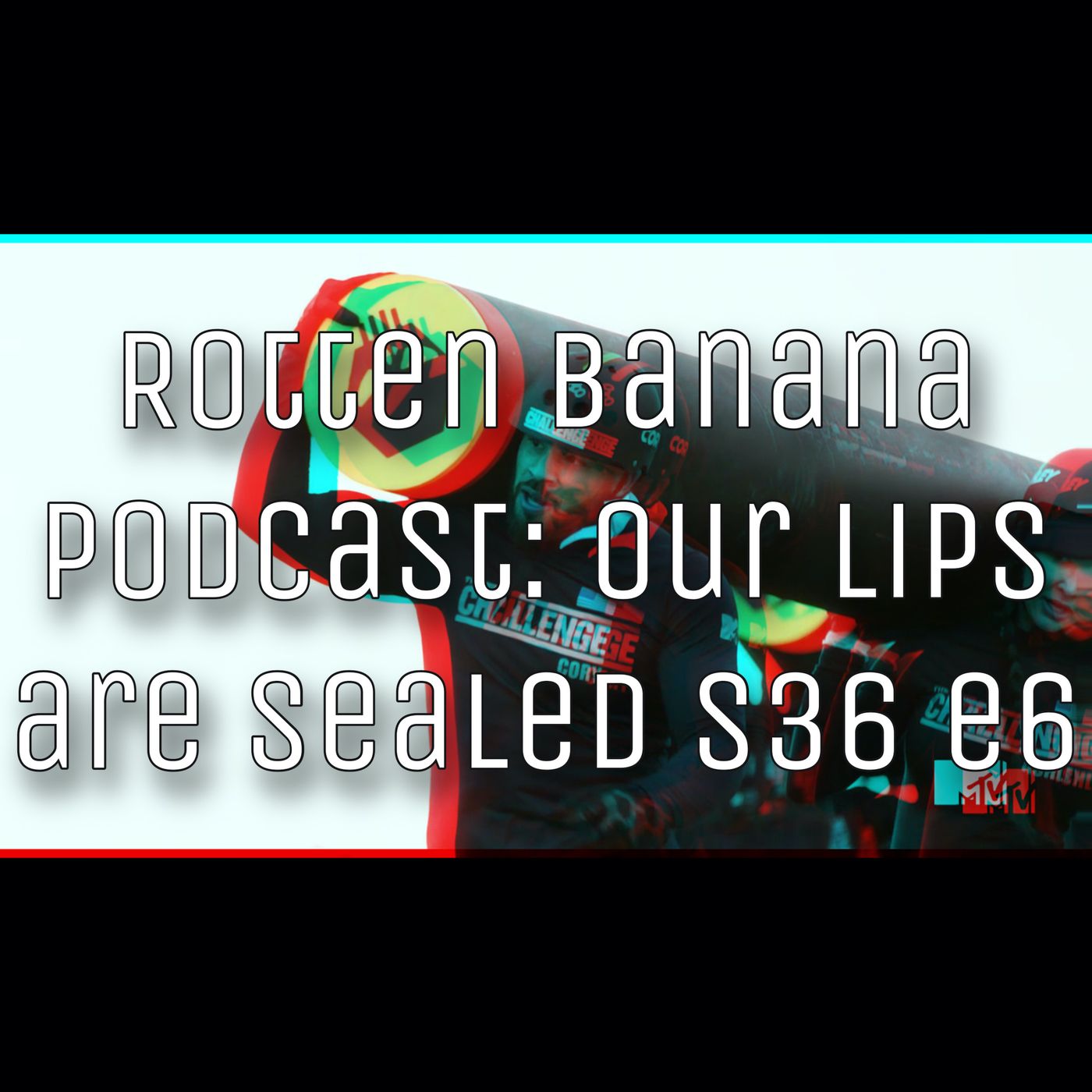 Rotten Banana Podcast Our Lips are Sealed s36 e6