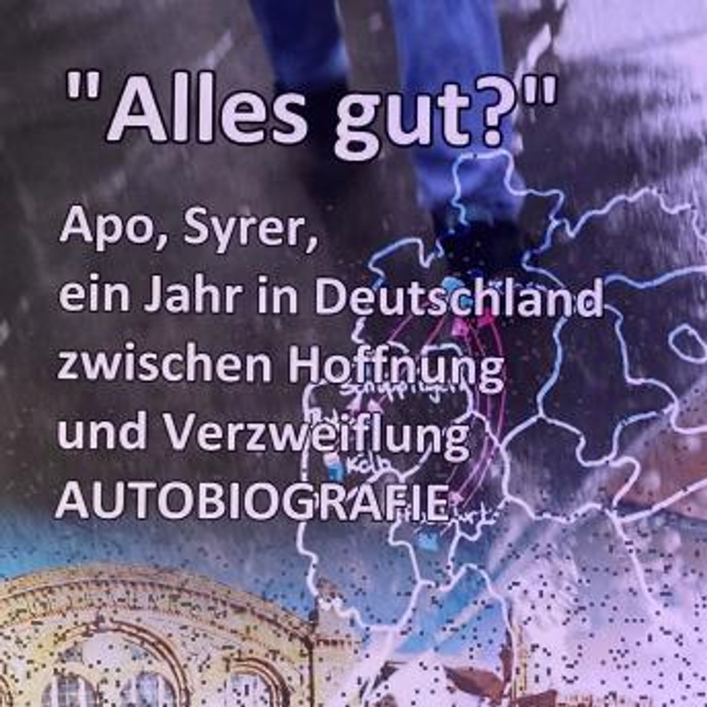 [German] - Alles gut?: Apo, Syrer, ein Jahr in Deutschland zwischen Hoffnung und Verzweiflung by Ines Allerheiligen episode artwork