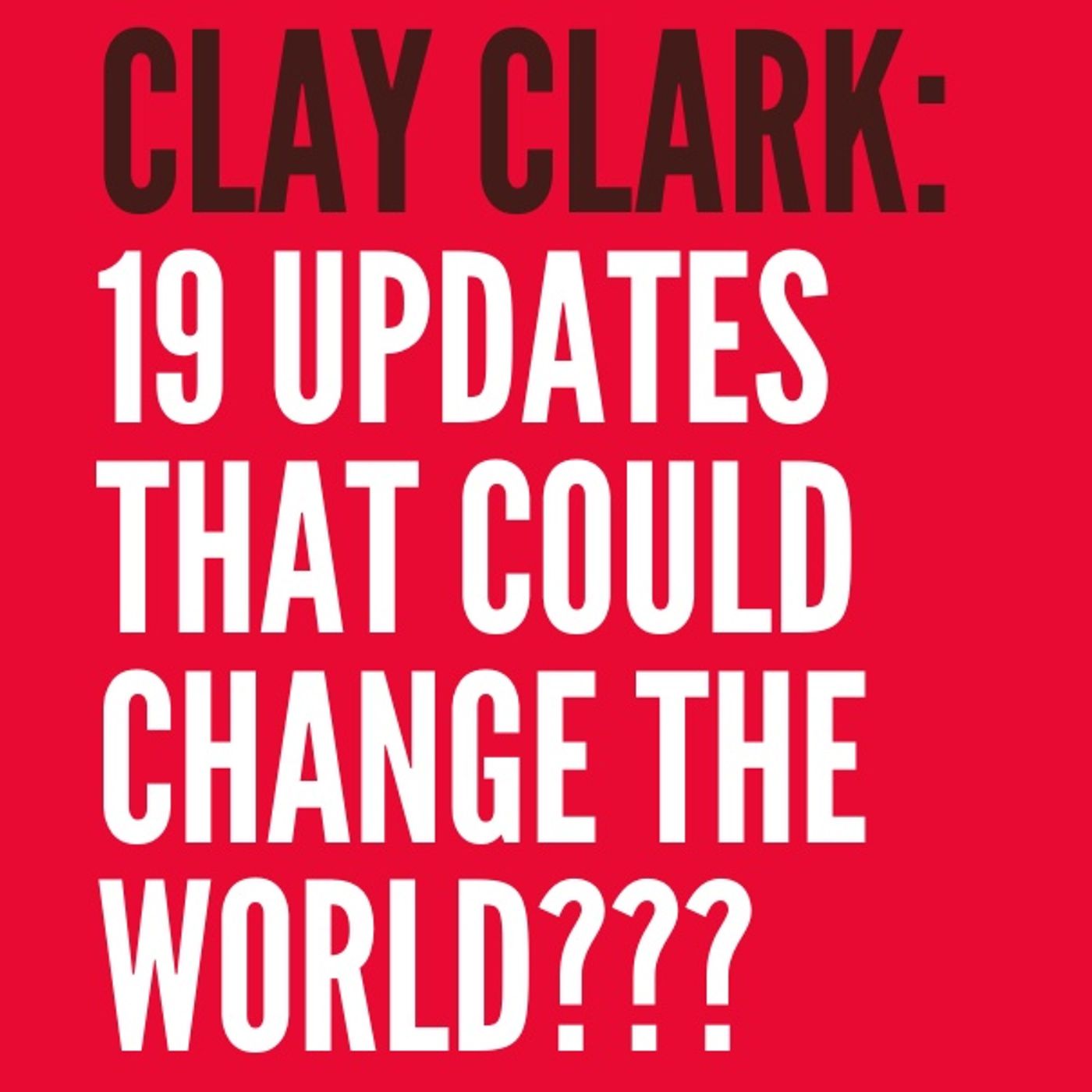 Guest: Clay Clark ”19 Updates That Could Change The World’