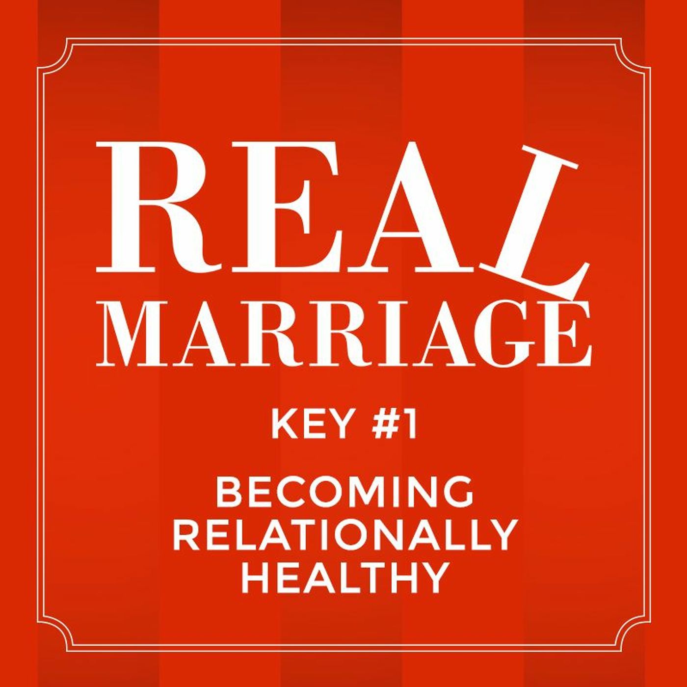 Real Marriage - Key #1 Becoming Relationally Healthy