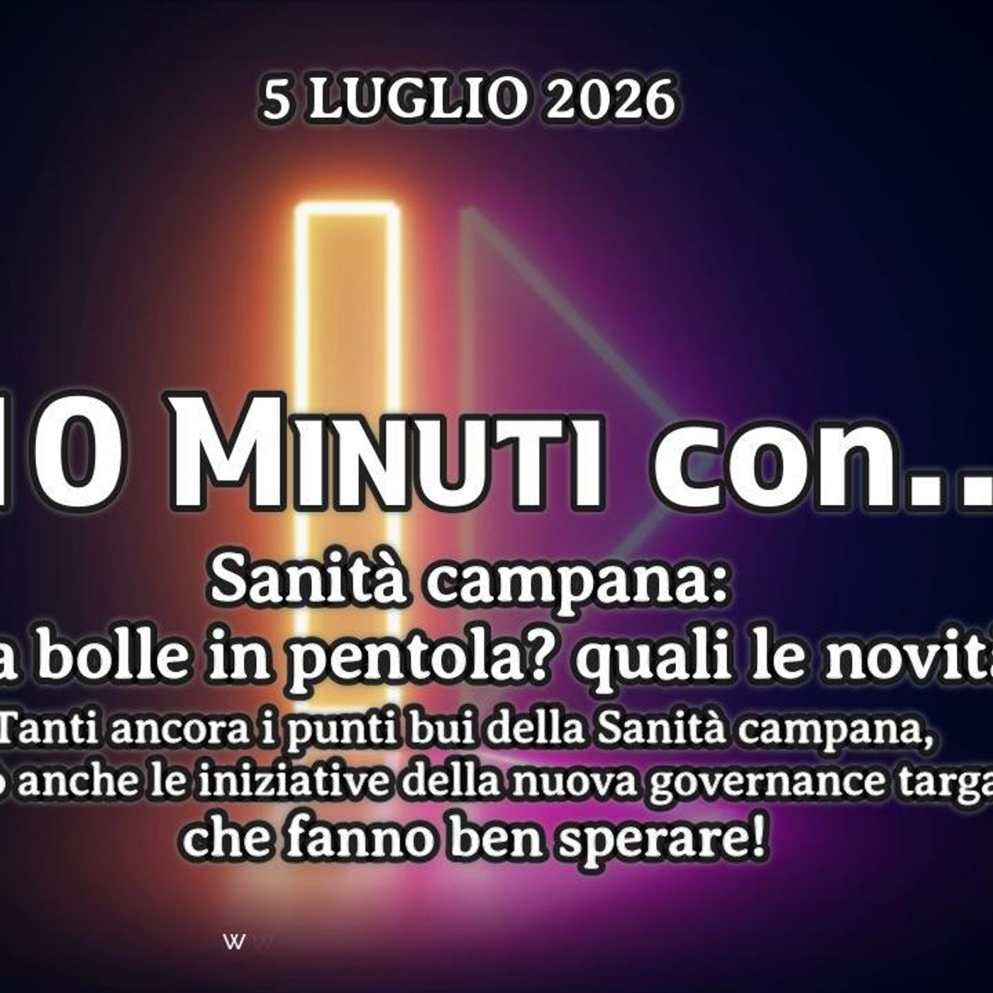 10 minuti con... del 5 luglio 2026 - Sanità campana cosa bolle in pentola, quale le novità. episode artwork