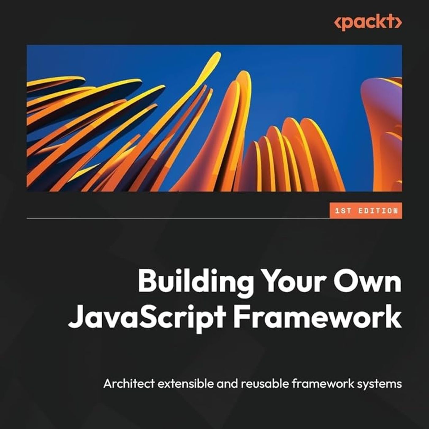 Building Your Own JavaScript Framework: Architect extensible and reusable framework systems