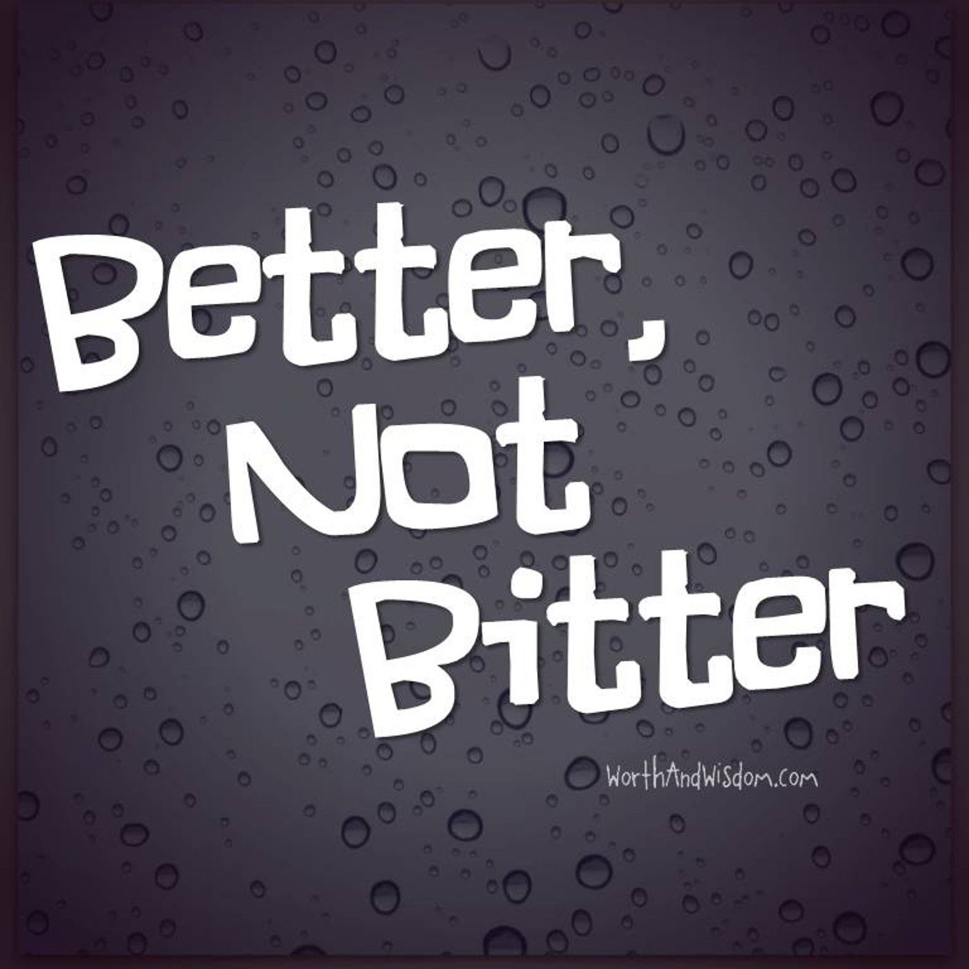 0103 -- Become Better not Bitter