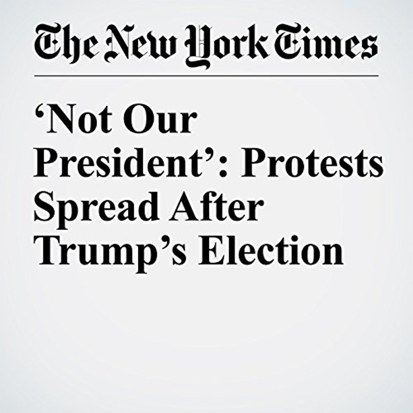 Not Our President: Protests Spread After Trumps Election Audiobook by Christopher Mele, Annie Correa episode artwork