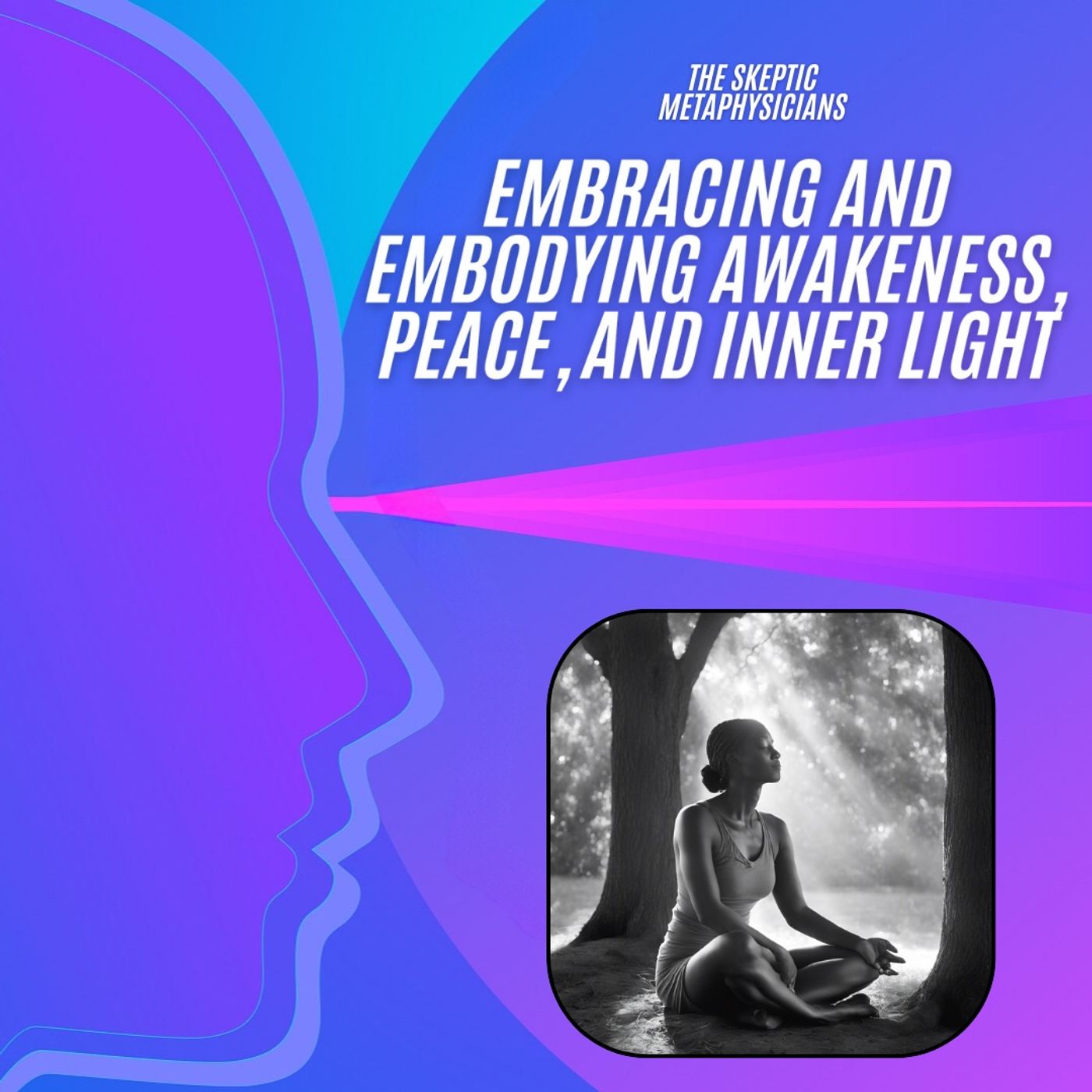 Embracing and Embodying Awakeness, Peace, and Inner Light