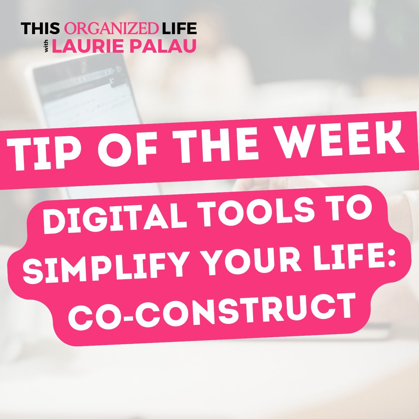 Tip of the Week: Digital Tools to Simplify Your Life: Co-Constuct | Ep 90