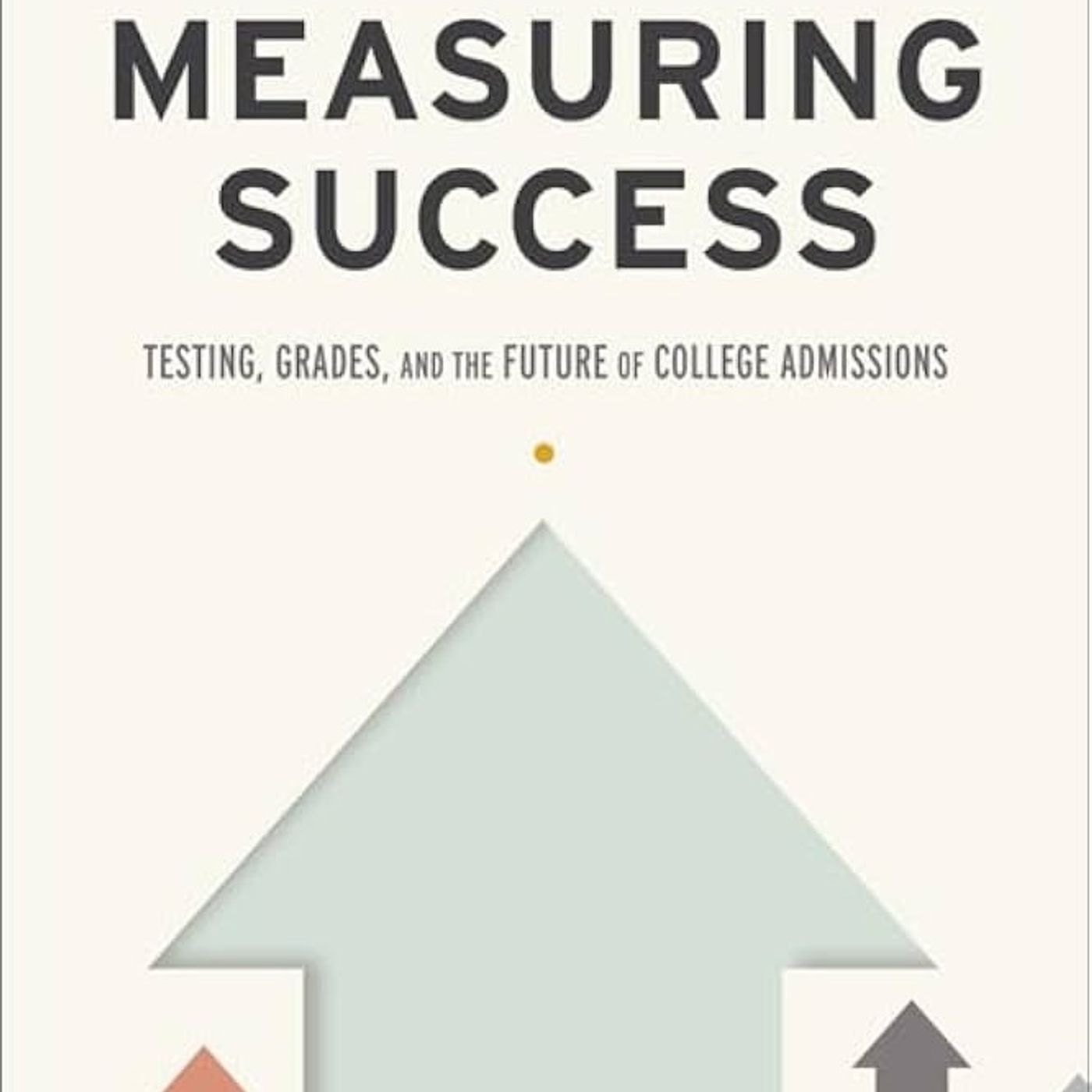 Measuring Success: Testing, Grades, and the Future of College Admissions