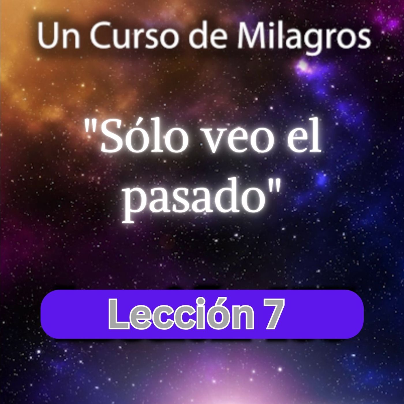 LECCIÓN 7 - Sólo veo el pasado. Libro de Ejercicios. Un Curso de Milagros (con fondo musical) episode artwork
