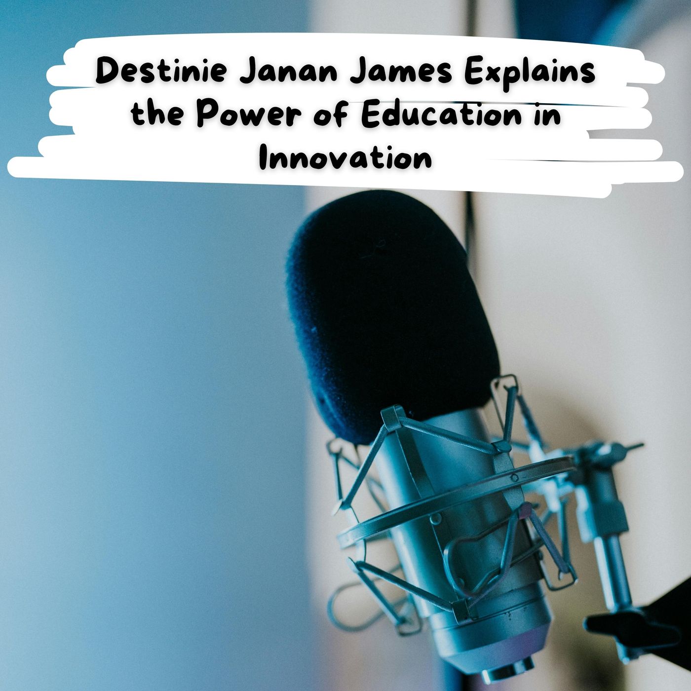 Destinie Janan James Explains the Power of Education in Innovation episode artwork