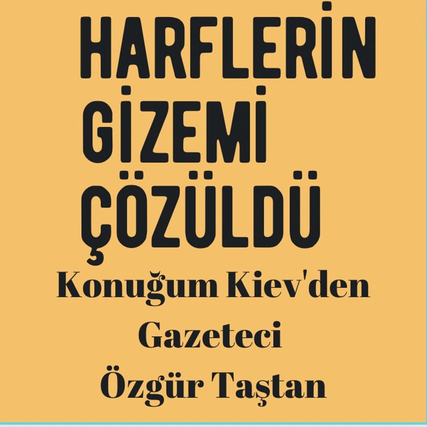HARFLERİN GİZEMİ ÇÖZÜLDÜ KONUĞUM KİEV'DEN GAZETECİ ÖZGÜR TAŞTAN episode artwork