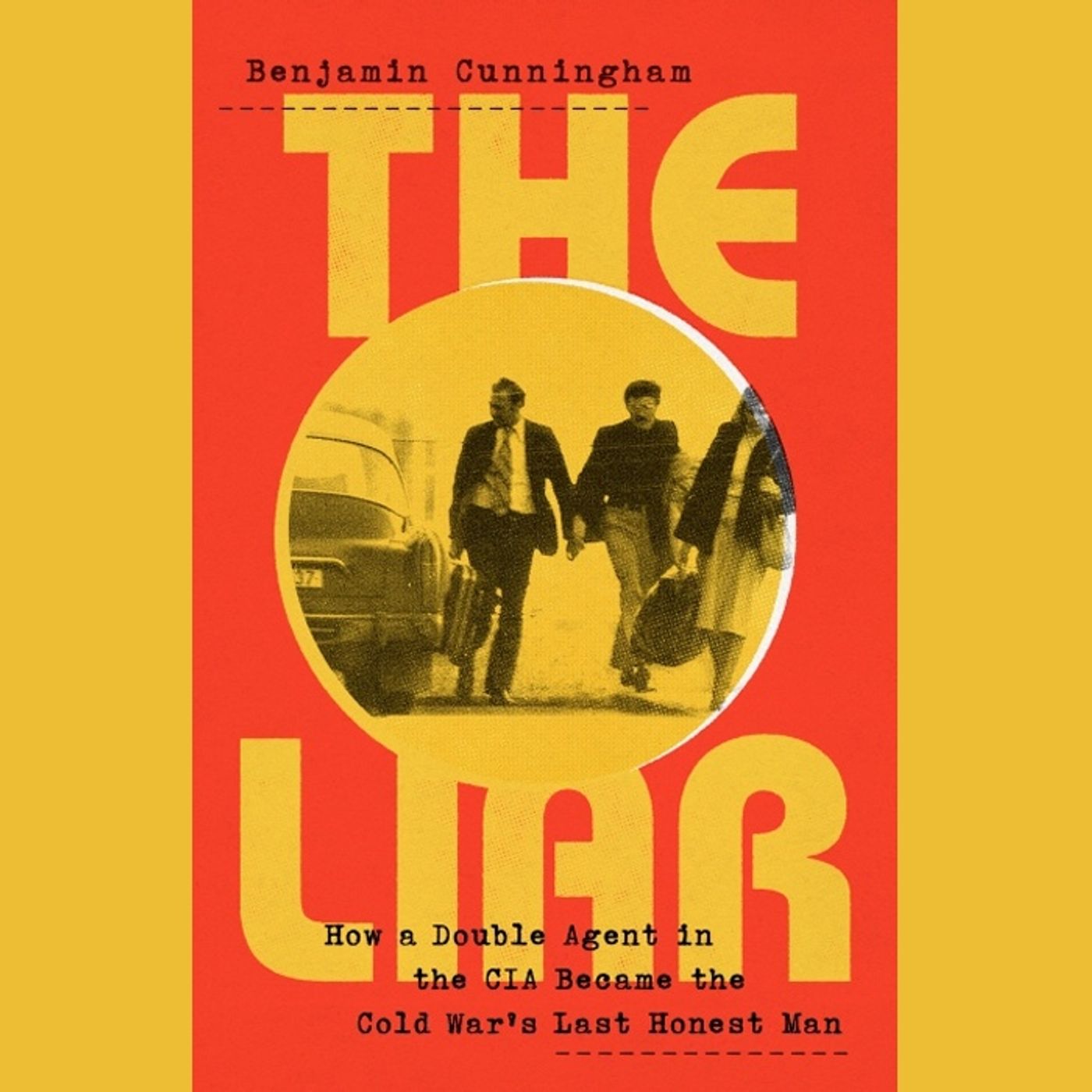 Benjamin Cunningham - author of THE LIAR: How a CIA Double Agent Became Cold War's Last Honest Man