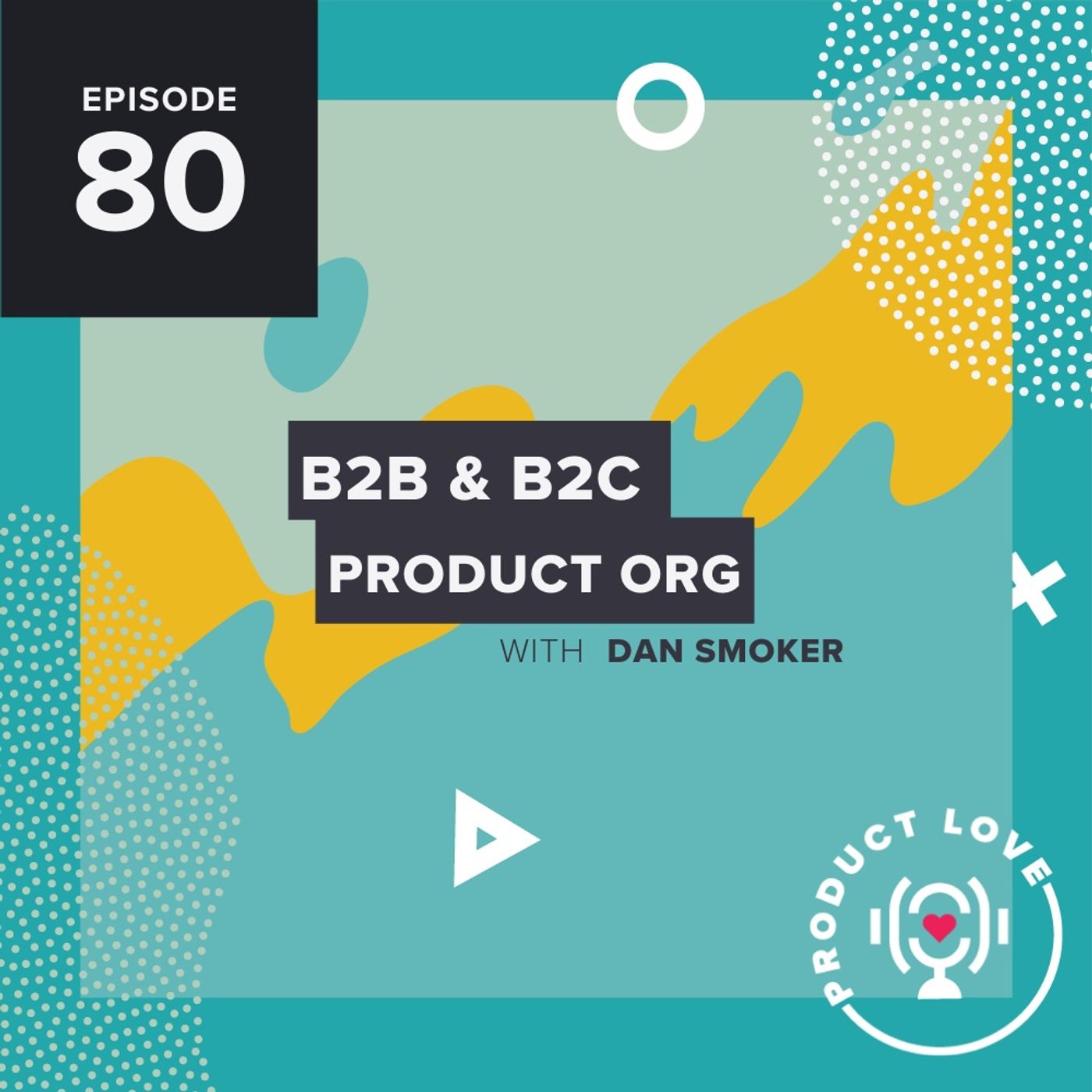 Dan Smoker joins Product Love to talk about product in the B2B and B2C space