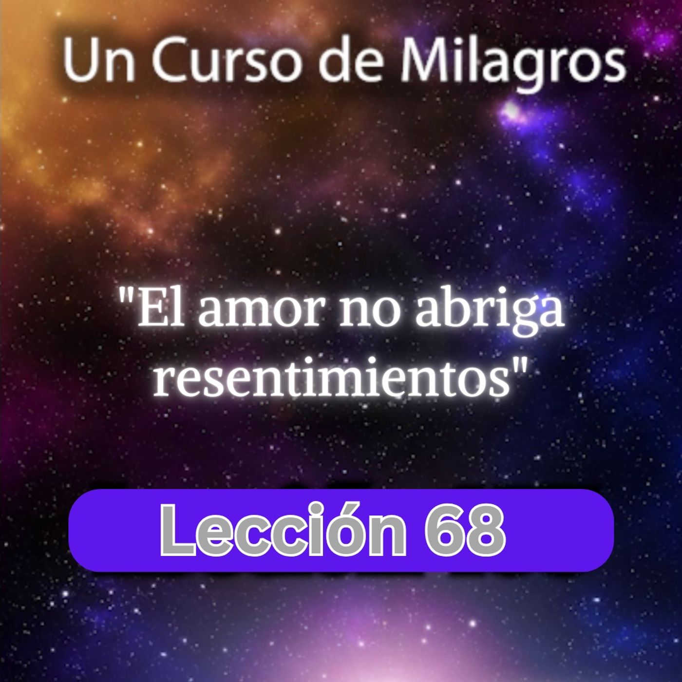 LECCIÓN 68 - El amor no abriga resentimientos. Libro de Ejercicios. Un Curso de Milagros (con fondo musical) episode artwork