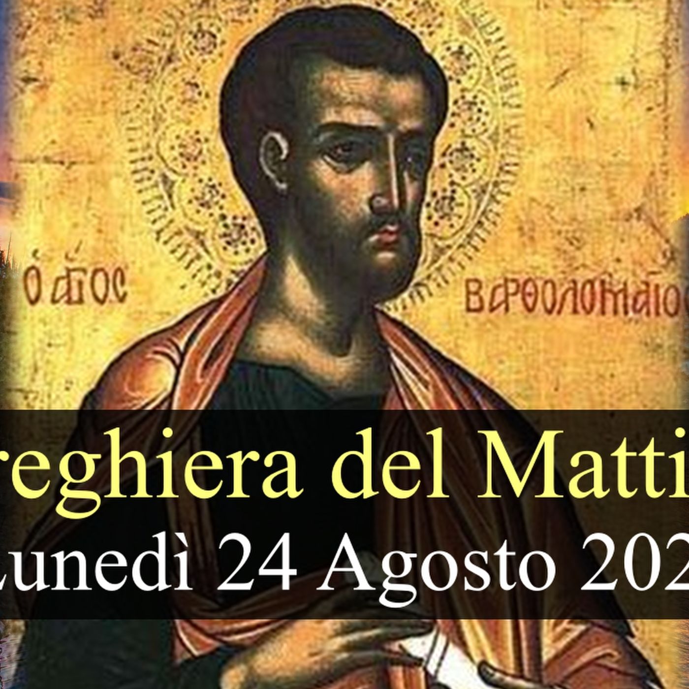 Preghiera del Mattino LUNEDI 24 AGOSTO 2026 ❤️ Lodi Mattutine - Festa San Bartolomeo, Apostolo episode artwork