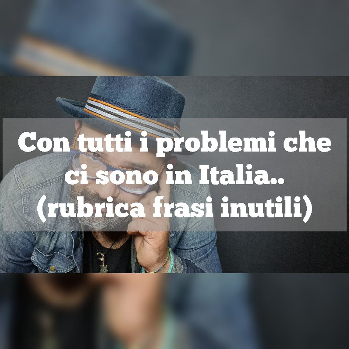 Episodio 1157 - Con tutti i problemi che ci sono in Italia..(rubrica frasi inutili) episode artwork