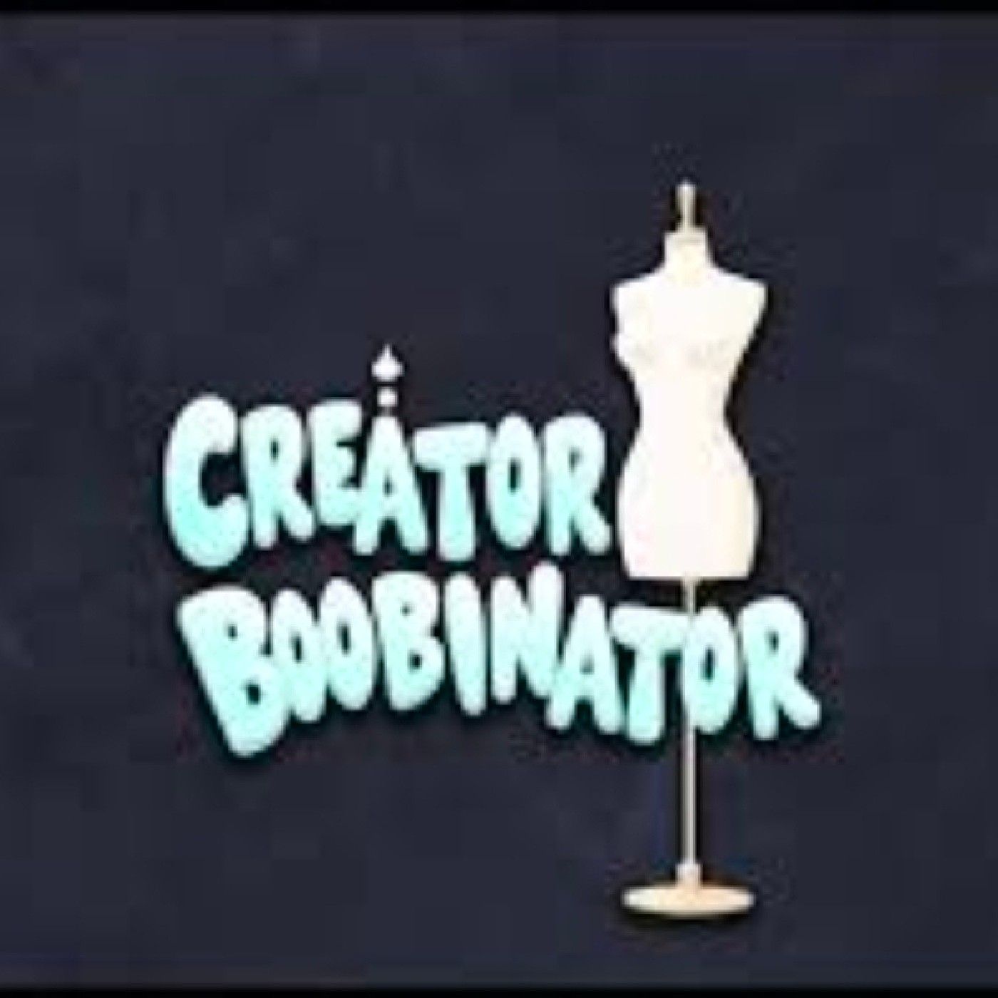 Creator Boobinator's Podcast