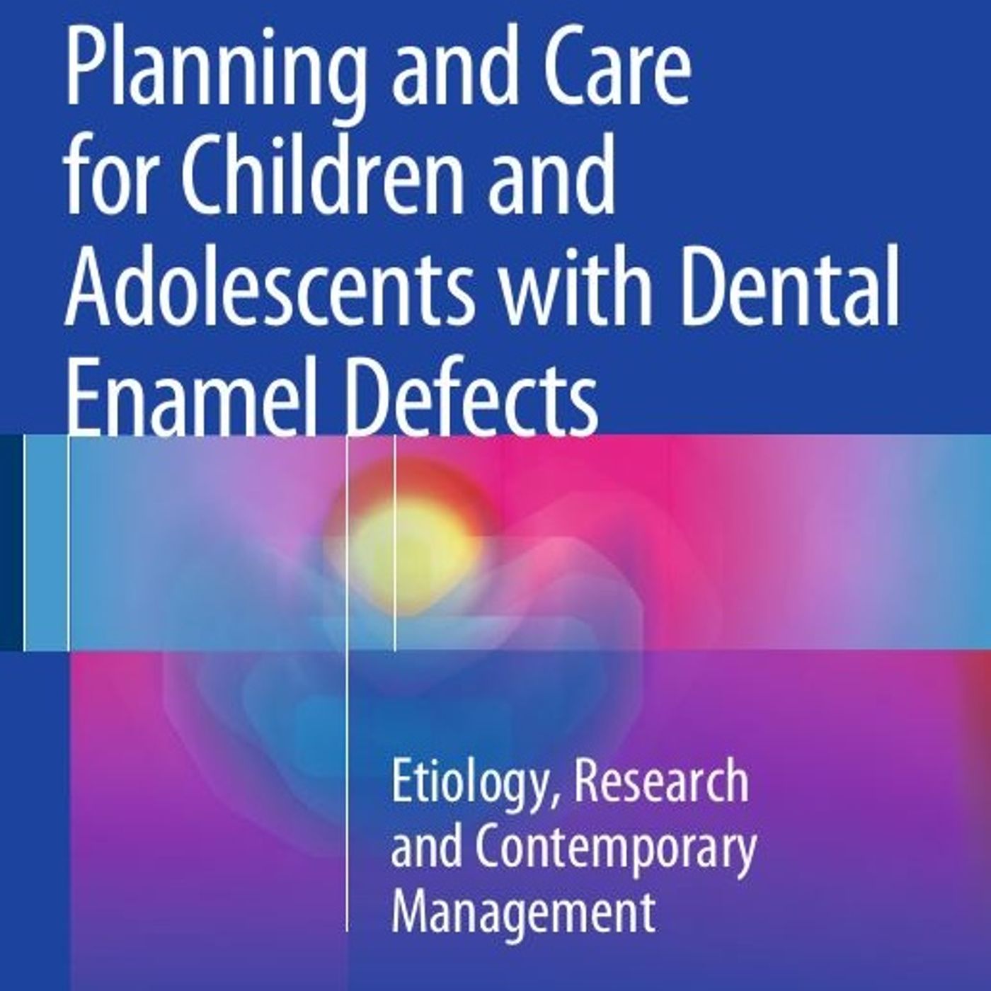 Planning and Care for Children and Adolescents with Dental Enamel Defects: Etiology, Research and Contemporary Management