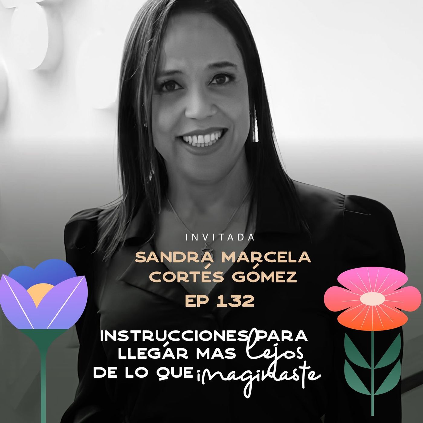 EP132 Llegar más lejos de lo que te imaginas - Sandra Marcela Cortés Gómez - María José Ramírez Botero