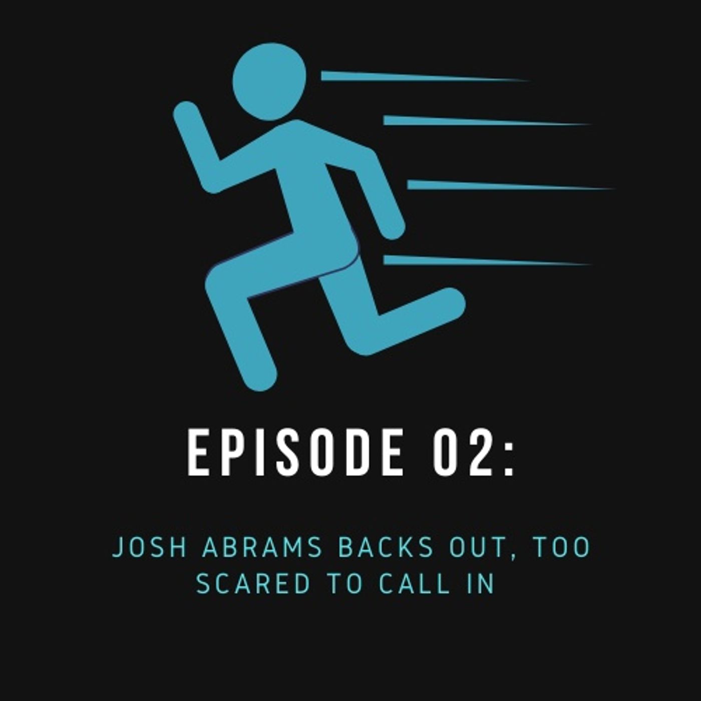 Episode 02: Josh Abrams Backs Out, Too Scared To Call In