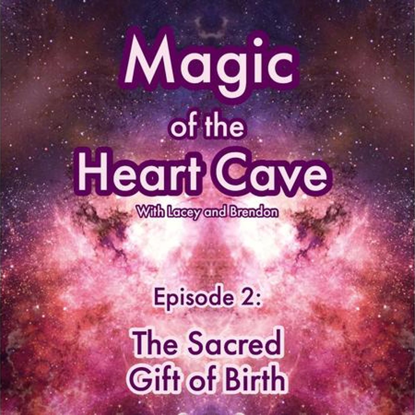Magic of the Heart Cave. Ep2: The Sacred Gift of Birth