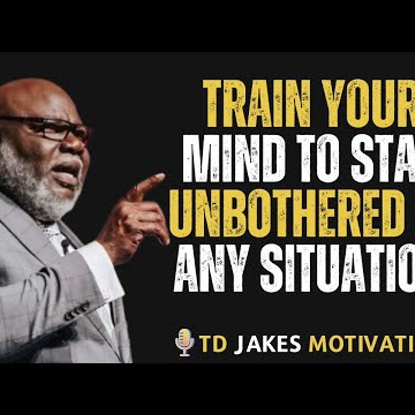 Bishop TD Jakes - Train Your Mind to Stay Unbothered in Any Situation
