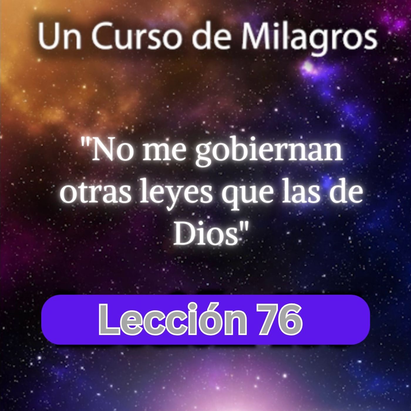 LECCIÓN 76 - No me gobiernan otras leyes que las de Dios. Libro de Ejercicios. Un Curso de Milagros (con fondo musical) episode artwork